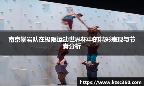 南京攀岩队在极限运动世界杯中的精彩表现与节奏分析