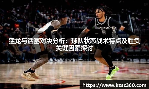 猛龙与活塞对决分析：球队状态战术特点及胜负关键因素探讨
